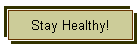 Stay Healthy!