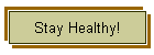 Stay Healthy!